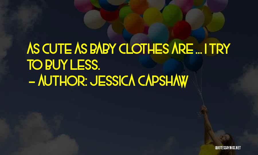 Jessica Capshaw Quotes: As Cute As Baby Clothes Are ... I Try To Buy Less.