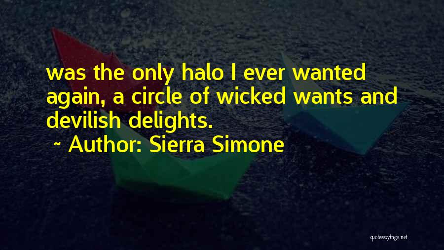 Sierra Simone Quotes: Was The Only Halo I Ever Wanted Again, A Circle Of Wicked Wants And Devilish Delights.