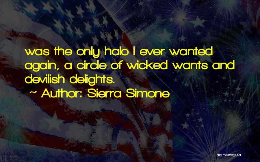 Sierra Simone Quotes: Was The Only Halo I Ever Wanted Again, A Circle Of Wicked Wants And Devilish Delights.