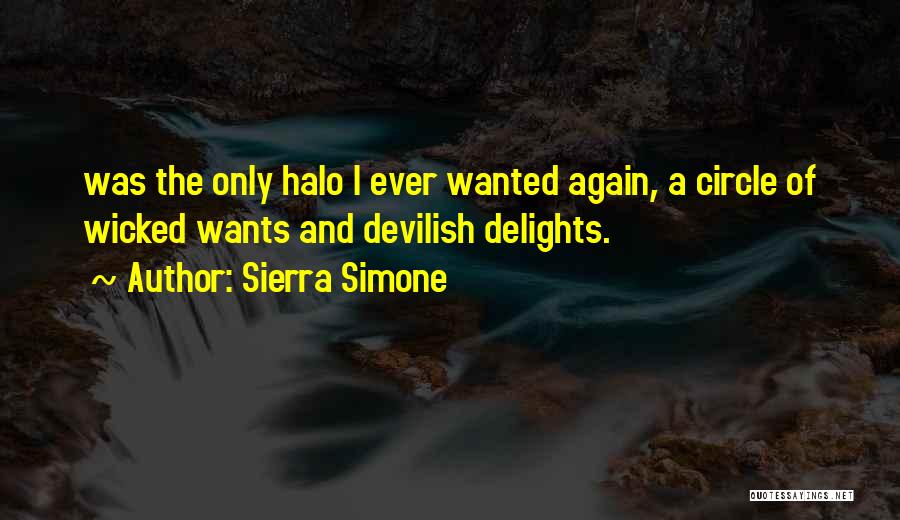 Sierra Simone Quotes: Was The Only Halo I Ever Wanted Again, A Circle Of Wicked Wants And Devilish Delights.