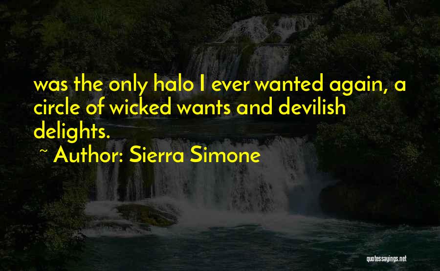 Sierra Simone Quotes: Was The Only Halo I Ever Wanted Again, A Circle Of Wicked Wants And Devilish Delights.