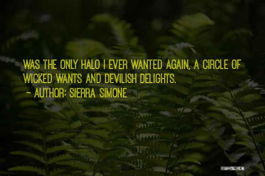 Sierra Simone Quotes: Was The Only Halo I Ever Wanted Again, A Circle Of Wicked Wants And Devilish Delights.