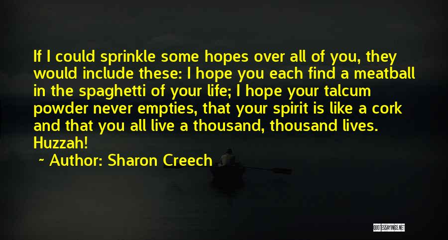 Sharon Creech Quotes: If I Could Sprinkle Some Hopes Over All Of You, They Would Include These: I Hope You Each Find A