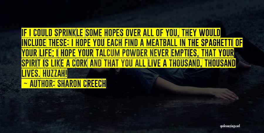 Sharon Creech Quotes: If I Could Sprinkle Some Hopes Over All Of You, They Would Include These: I Hope You Each Find A
