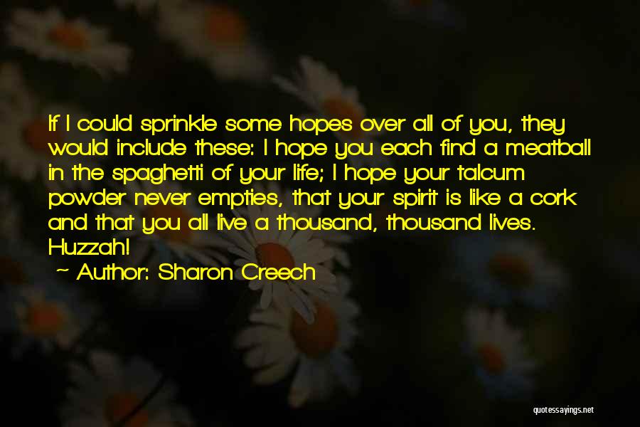 Sharon Creech Quotes: If I Could Sprinkle Some Hopes Over All Of You, They Would Include These: I Hope You Each Find A