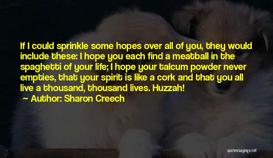 Sharon Creech Quotes: If I Could Sprinkle Some Hopes Over All Of You, They Would Include These: I Hope You Each Find A