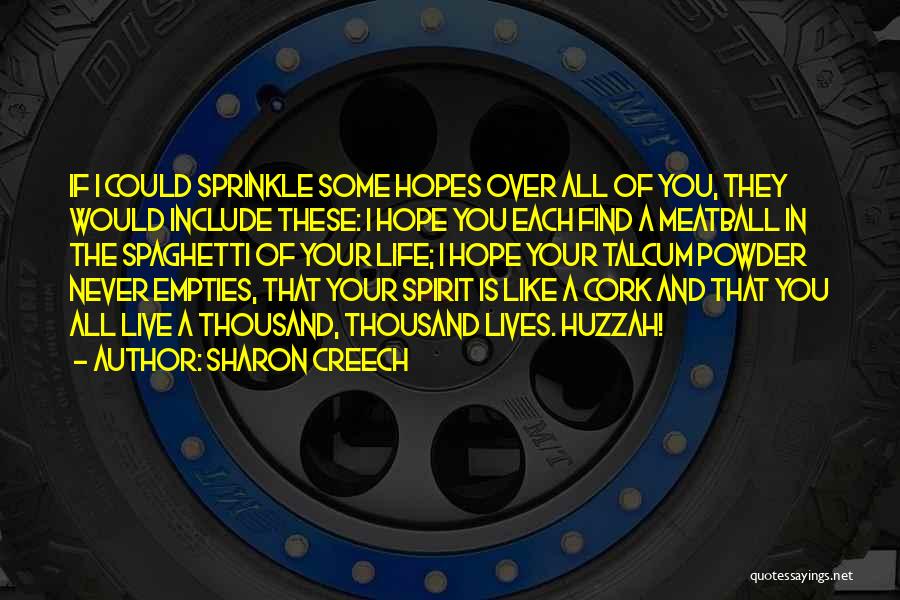 Sharon Creech Quotes: If I Could Sprinkle Some Hopes Over All Of You, They Would Include These: I Hope You Each Find A