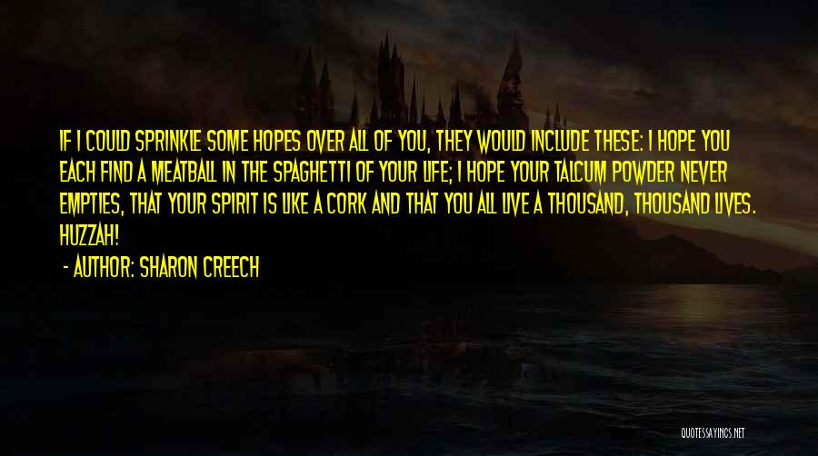 Sharon Creech Quotes: If I Could Sprinkle Some Hopes Over All Of You, They Would Include These: I Hope You Each Find A