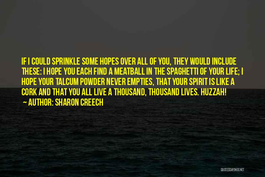 Sharon Creech Quotes: If I Could Sprinkle Some Hopes Over All Of You, They Would Include These: I Hope You Each Find A