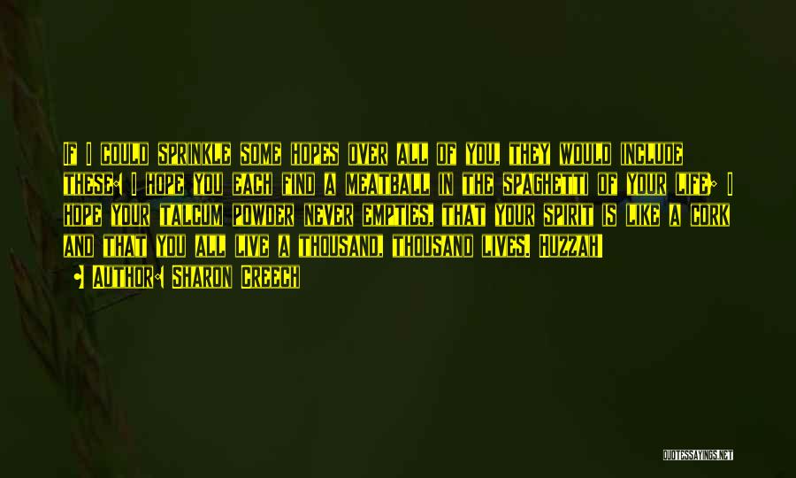 Sharon Creech Quotes: If I Could Sprinkle Some Hopes Over All Of You, They Would Include These: I Hope You Each Find A
