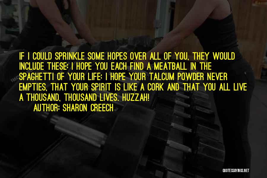 Sharon Creech Quotes: If I Could Sprinkle Some Hopes Over All Of You, They Would Include These: I Hope You Each Find A