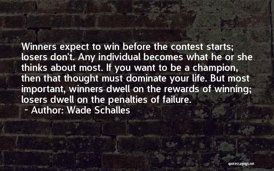 Wade Schalles Quotes: Winners Expect To Win Before The Contest Starts; Losers Don't. Any Individual Becomes What He Or She Thinks About Most.