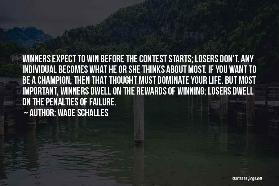 Wade Schalles Quotes: Winners Expect To Win Before The Contest Starts; Losers Don't. Any Individual Becomes What He Or She Thinks About Most.