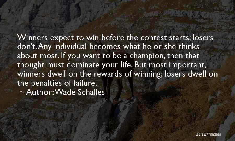 Wade Schalles Quotes: Winners Expect To Win Before The Contest Starts; Losers Don't. Any Individual Becomes What He Or She Thinks About Most.