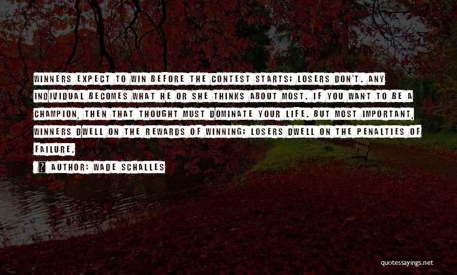 Wade Schalles Quotes: Winners Expect To Win Before The Contest Starts; Losers Don't. Any Individual Becomes What He Or She Thinks About Most.