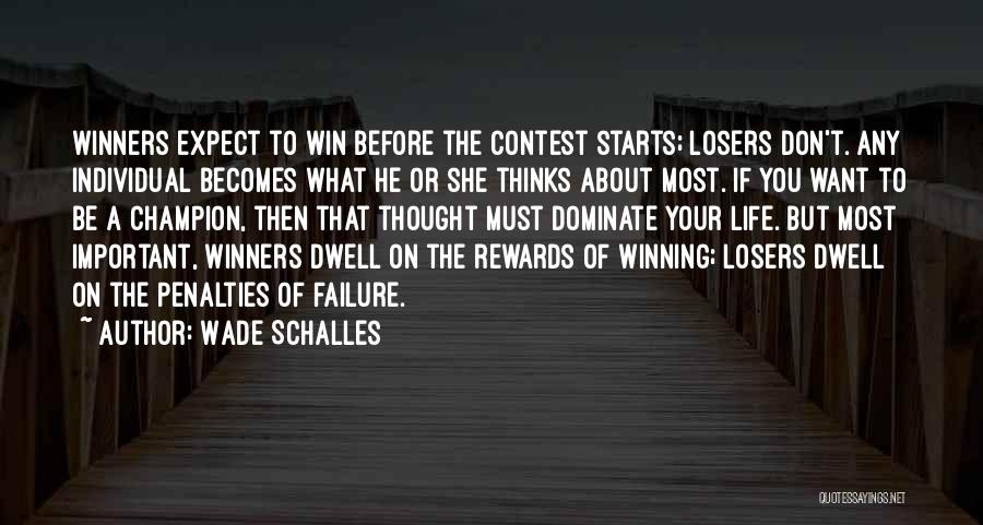 Wade Schalles Quotes: Winners Expect To Win Before The Contest Starts; Losers Don't. Any Individual Becomes What He Or She Thinks About Most.