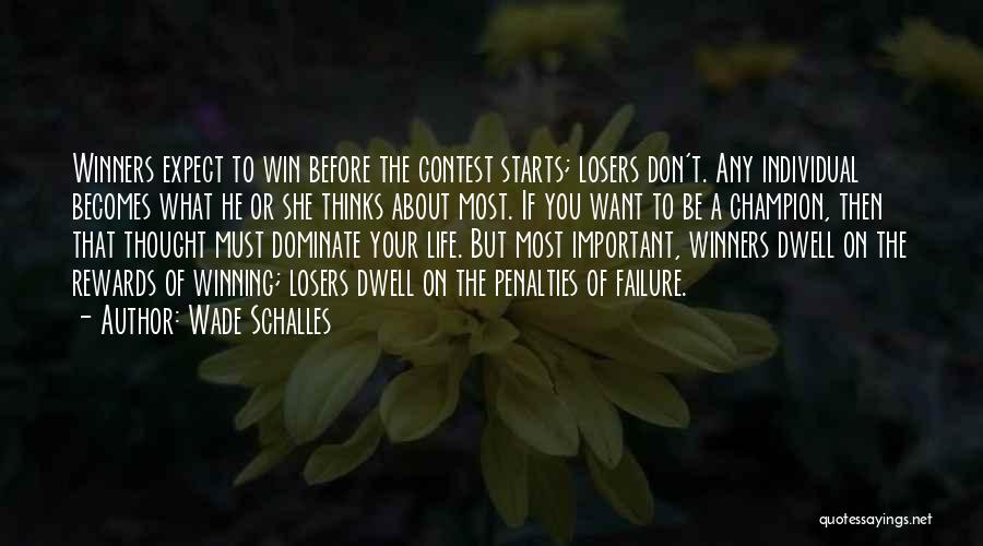 Wade Schalles Quotes: Winners Expect To Win Before The Contest Starts; Losers Don't. Any Individual Becomes What He Or She Thinks About Most.