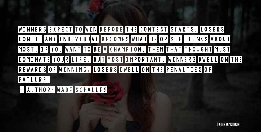 Wade Schalles Quotes: Winners Expect To Win Before The Contest Starts; Losers Don't. Any Individual Becomes What He Or She Thinks About Most.