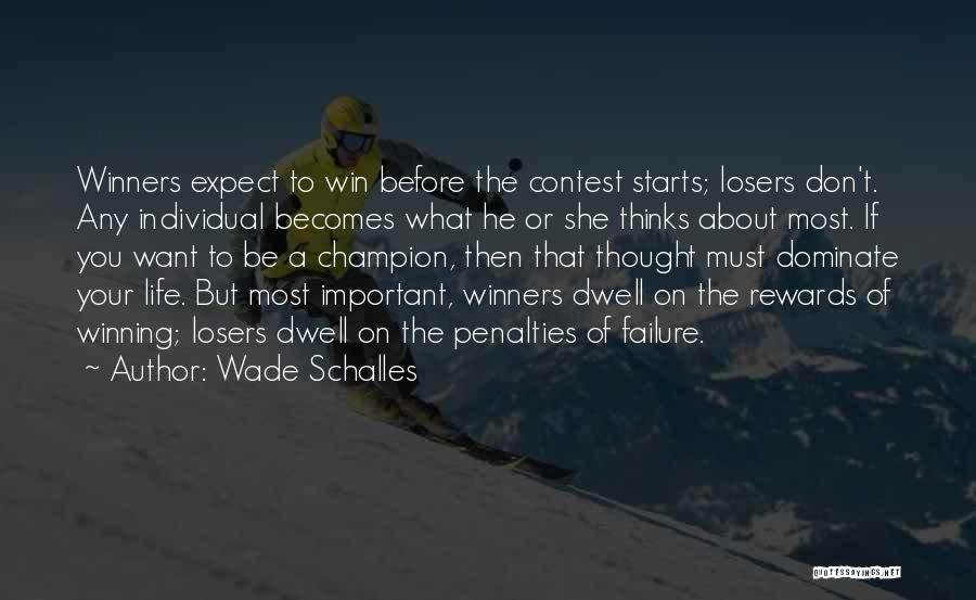 Wade Schalles Quotes: Winners Expect To Win Before The Contest Starts; Losers Don't. Any Individual Becomes What He Or She Thinks About Most.