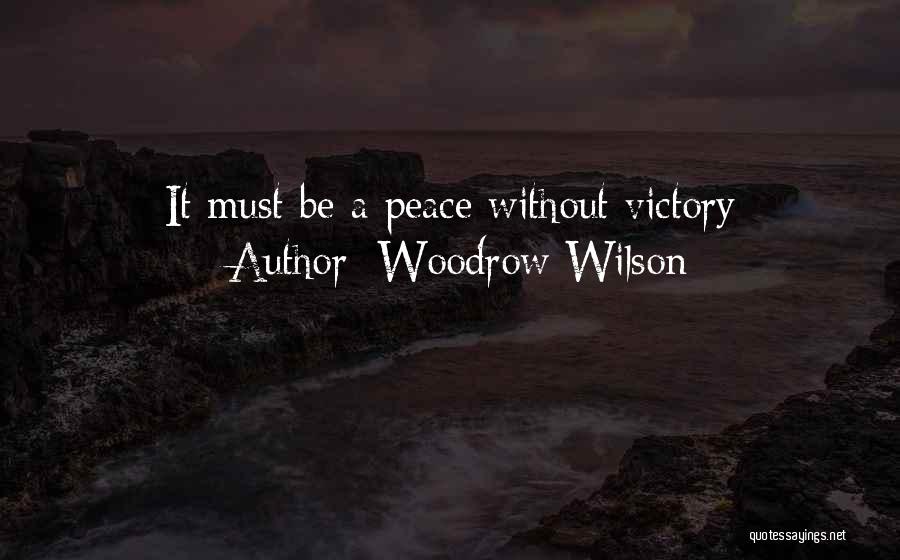 Woodrow Wilson Quotes: It Must Be A Peace Without Victory
