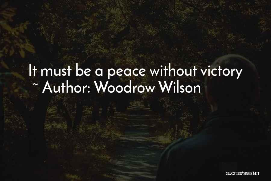 Woodrow Wilson Quotes: It Must Be A Peace Without Victory