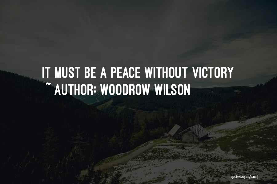 Woodrow Wilson Quotes: It Must Be A Peace Without Victory