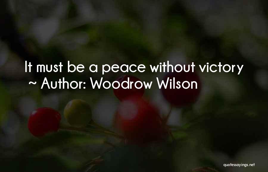 Woodrow Wilson Quotes: It Must Be A Peace Without Victory