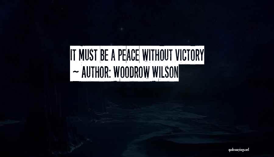 Woodrow Wilson Quotes: It Must Be A Peace Without Victory
