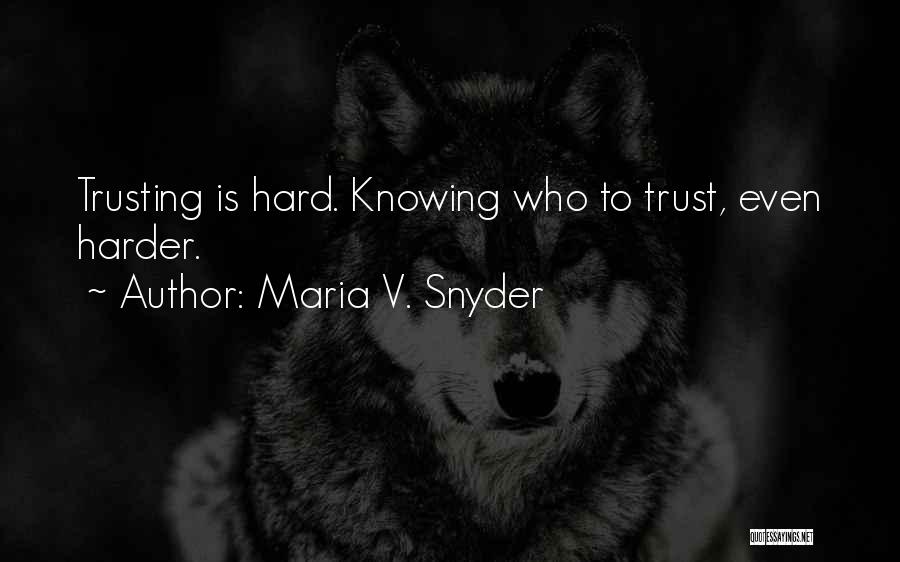 Maria V. Snyder Quotes: Trusting Is Hard. Knowing Who To Trust, Even Harder.