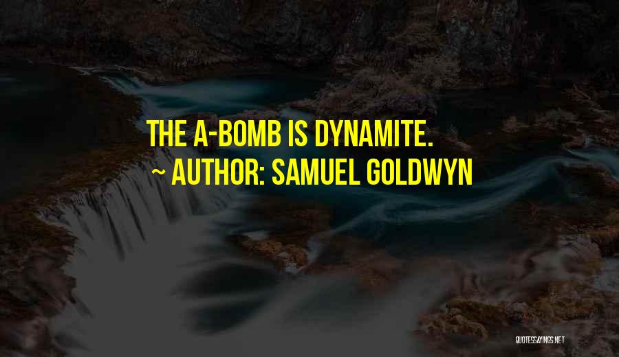 Samuel Goldwyn Quotes: The A-bomb Is Dynamite.