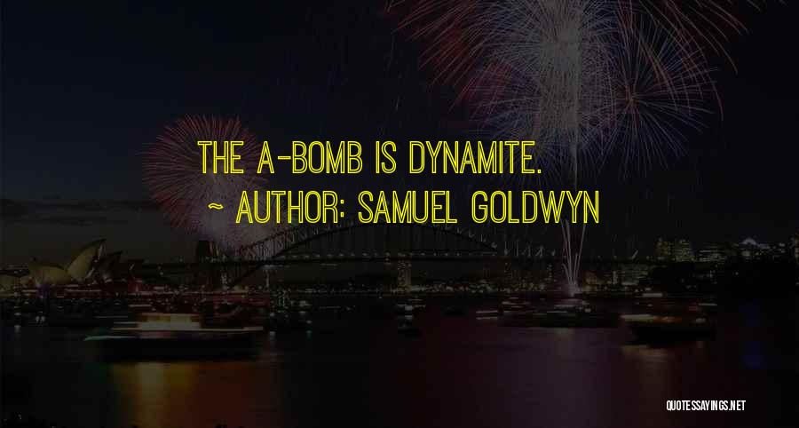 Samuel Goldwyn Quotes: The A-bomb Is Dynamite.