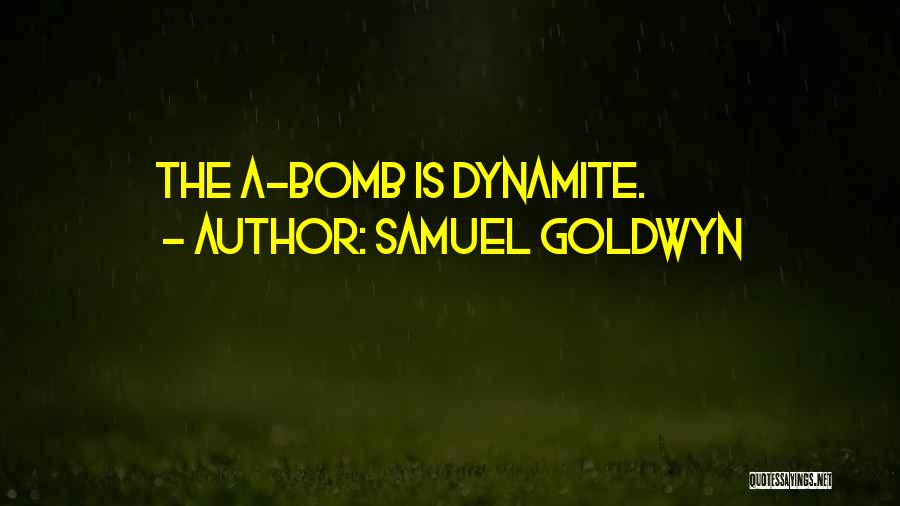 Samuel Goldwyn Quotes: The A-bomb Is Dynamite.