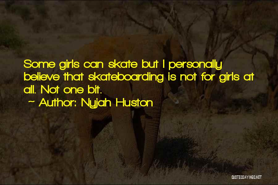 Nyjah Huston Quotes: Some Girls Can Skate But I Personally Believe That Skateboarding Is Not For Girls At All. Not One Bit.