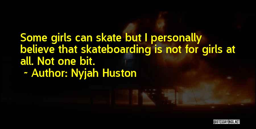 Nyjah Huston Quotes: Some Girls Can Skate But I Personally Believe That Skateboarding Is Not For Girls At All. Not One Bit.