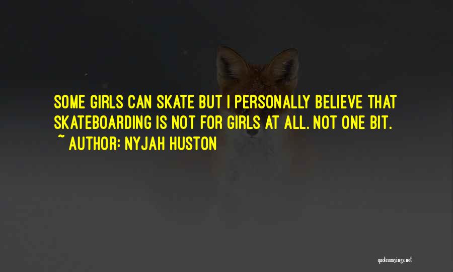 Nyjah Huston Quotes: Some Girls Can Skate But I Personally Believe That Skateboarding Is Not For Girls At All. Not One Bit.