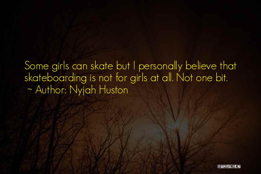 Nyjah Huston Quotes: Some Girls Can Skate But I Personally Believe That Skateboarding Is Not For Girls At All. Not One Bit.