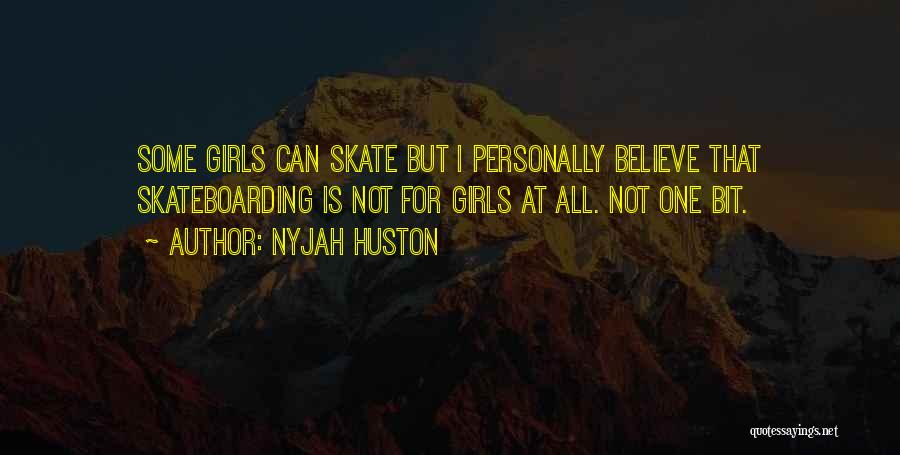 Nyjah Huston Quotes: Some Girls Can Skate But I Personally Believe That Skateboarding Is Not For Girls At All. Not One Bit.