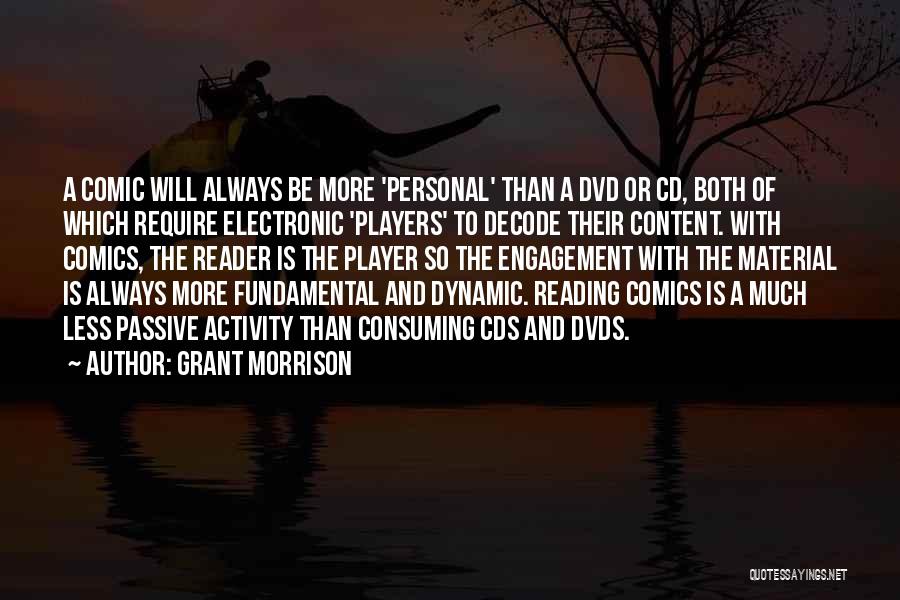 Grant Morrison Quotes: A Comic Will Always Be More 'personal' Than A Dvd Or Cd, Both Of Which Require Electronic 'players' To Decode
