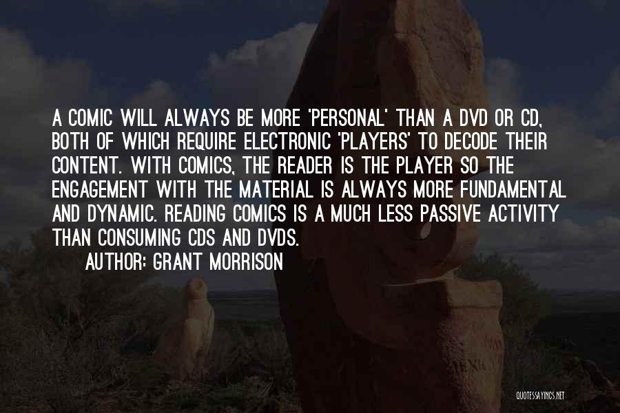 Grant Morrison Quotes: A Comic Will Always Be More 'personal' Than A Dvd Or Cd, Both Of Which Require Electronic 'players' To Decode