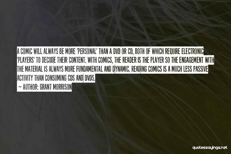 Grant Morrison Quotes: A Comic Will Always Be More 'personal' Than A Dvd Or Cd, Both Of Which Require Electronic 'players' To Decode