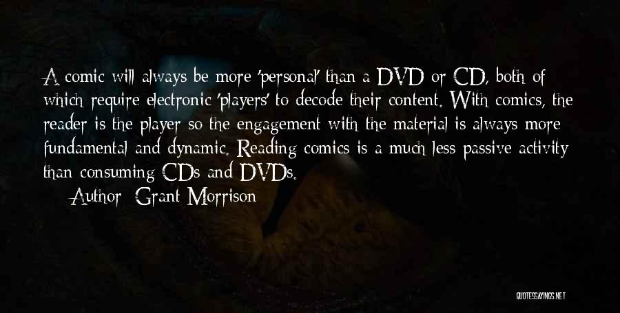 Grant Morrison Quotes: A Comic Will Always Be More 'personal' Than A Dvd Or Cd, Both Of Which Require Electronic 'players' To Decode