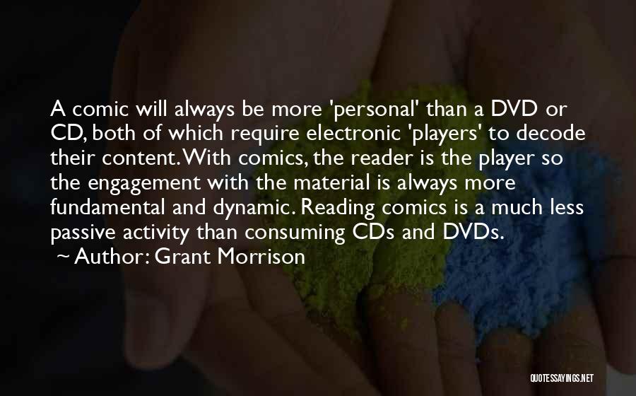 Grant Morrison Quotes: A Comic Will Always Be More 'personal' Than A Dvd Or Cd, Both Of Which Require Electronic 'players' To Decode