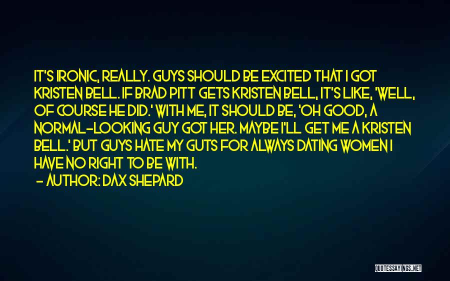 Dax Shepard Quotes: It's Ironic, Really. Guys Should Be Excited That I Got Kristen Bell. If Brad Pitt Gets Kristen Bell, It's Like,