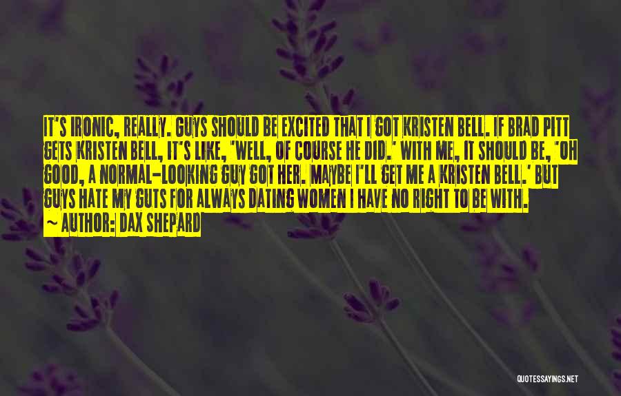 Dax Shepard Quotes: It's Ironic, Really. Guys Should Be Excited That I Got Kristen Bell. If Brad Pitt Gets Kristen Bell, It's Like,