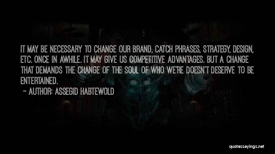 Assegid Habtewold Quotes: It May Be Necessary To Change Our Brand, Catch Phrases, Strategy, Design, Etc. Once In Awhile. It May Give Us