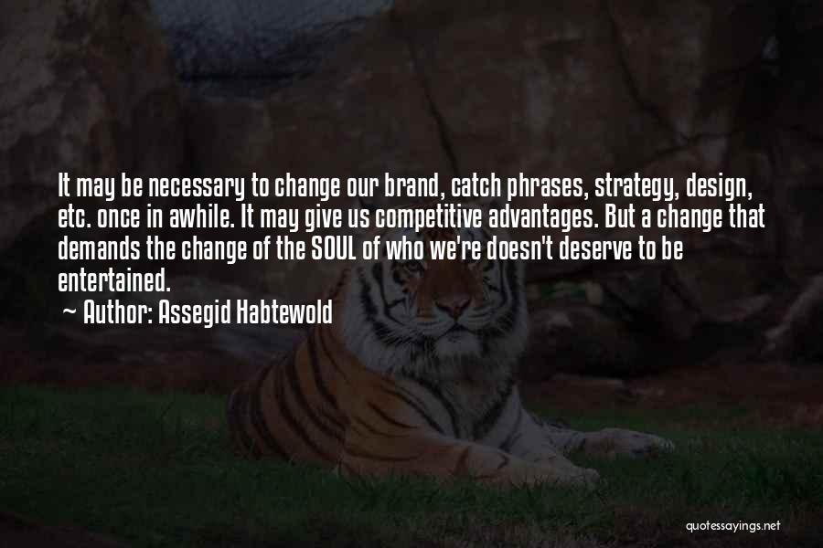 Assegid Habtewold Quotes: It May Be Necessary To Change Our Brand, Catch Phrases, Strategy, Design, Etc. Once In Awhile. It May Give Us