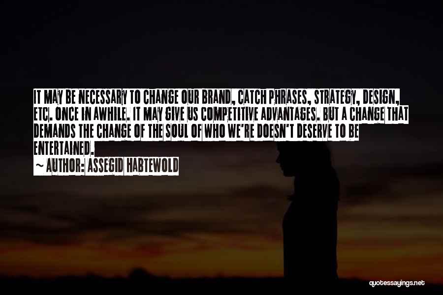 Assegid Habtewold Quotes: It May Be Necessary To Change Our Brand, Catch Phrases, Strategy, Design, Etc. Once In Awhile. It May Give Us