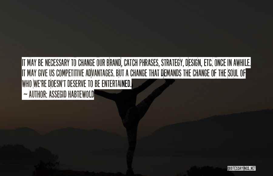 Assegid Habtewold Quotes: It May Be Necessary To Change Our Brand, Catch Phrases, Strategy, Design, Etc. Once In Awhile. It May Give Us