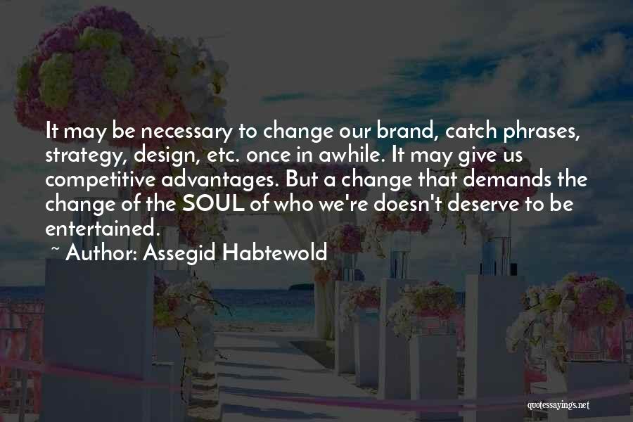 Assegid Habtewold Quotes: It May Be Necessary To Change Our Brand, Catch Phrases, Strategy, Design, Etc. Once In Awhile. It May Give Us