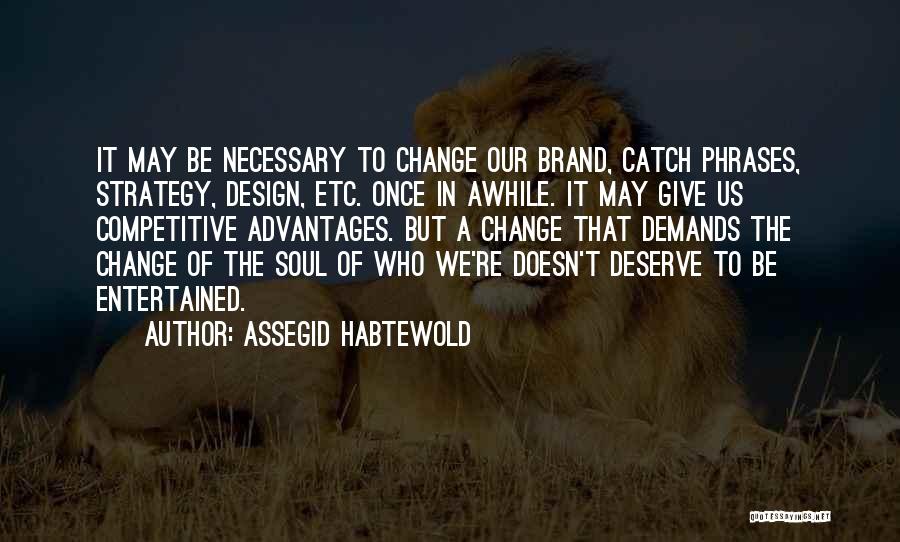 Assegid Habtewold Quotes: It May Be Necessary To Change Our Brand, Catch Phrases, Strategy, Design, Etc. Once In Awhile. It May Give Us